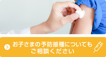 お子さまの予防接種についてもご相談ください